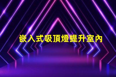 嵌入式吸頂燈提升室內(nèi)照明品質(zhì)的秘密