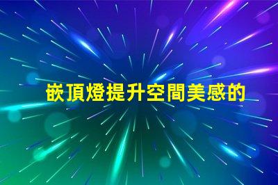 嵌頂燈提升空間美感的最佳選擇