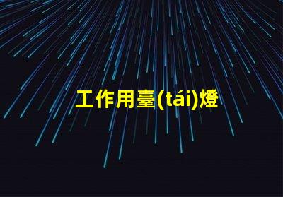 工作用臺(tái)燈提升工作效率的最佳選擇