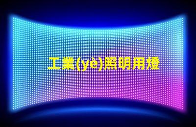 工業(yè)照明用燈提升工作效率的關(guān)鍵照明工具