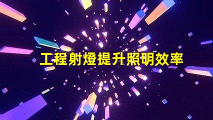 工程射燈提升照明效率的關(guān)鍵選擇