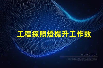 工程探照燈提升工作效率的照明解決方案