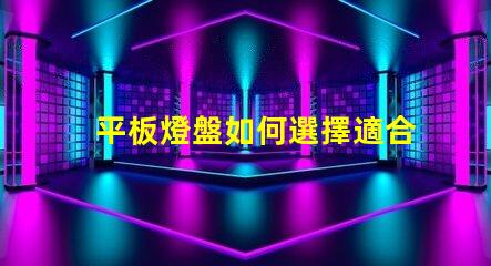 平板燈盤如何選擇適合你項目的平板燈盤