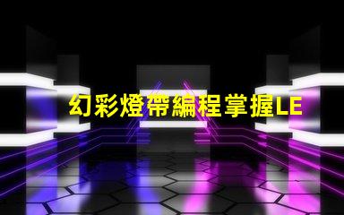幻彩燈帶編程掌握LED燈帶編程的終極技巧