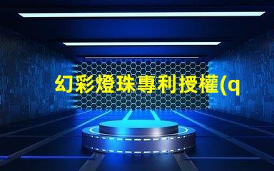 幻彩燈珠專利授權(quán)時(shí)間授權(quán)流程及周期詳解