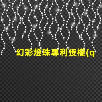 幻彩燈珠專利授權(quán)案例分析成功經(jīng)驗與關(guān)鍵啟示