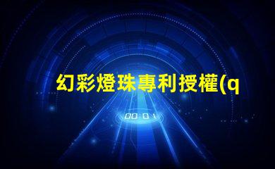 幻彩燈珠專利授權(quán)流程解析專利申請全攻略