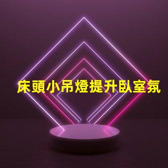 床頭小吊燈提升臥室氛圍的設(shè)計選擇