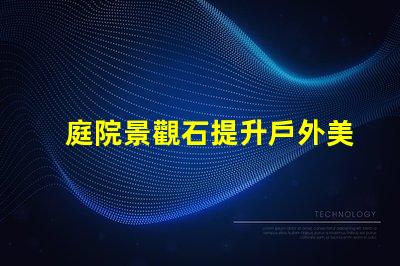 庭院景觀石提升戶外美感的選擇