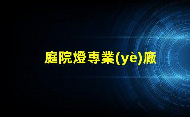 庭院燈專業(yè)廠家選擇最佳供應(yīng)商的關(guān)鍵因素是什么