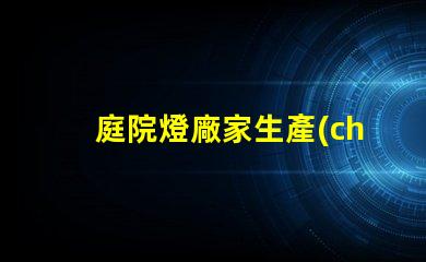 庭院燈廠家生產(chǎn)高效照明解決方案的選擇