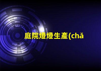 庭院燈燈生產(chǎn)廠您知道選擇優(yōu)質(zhì)生產(chǎn)廠的重要性嗎