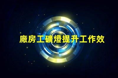 廠房工礦燈提升工作效率的照明解決方案
