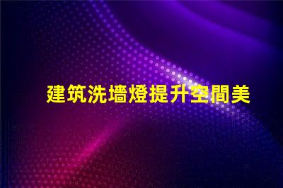 建筑洗墻燈提升空間美感的照明解決方案