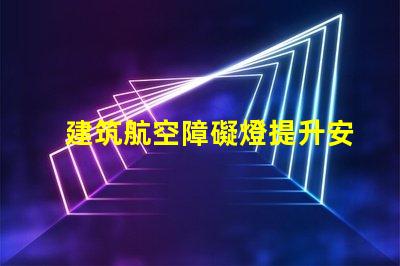建筑航空障礙燈提升安全性的關鍵照明解決方案
