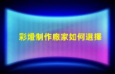 彩燈制作廠家如何選擇優(yōu)質彩燈制造商