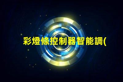 彩燈條控制器智能調(diào)光與定制化控制的未來