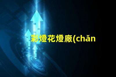 彩燈花燈廠(chǎng)家探索高品質(zhì)彩燈的最佳選擇