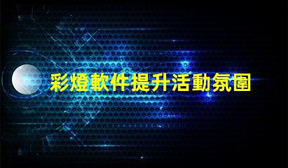 彩燈軟件提升活動氛圍的彩燈控制工具