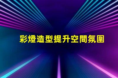 彩燈造型提升空間氛圍的創(chuàng)意設計方案