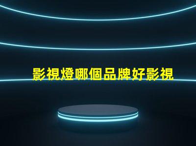 影視燈哪個品牌好影視燈品牌選擇指南,助你精準決策