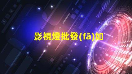 影視燈批發(fā)如何選擇高性價比的影視燈供貨商