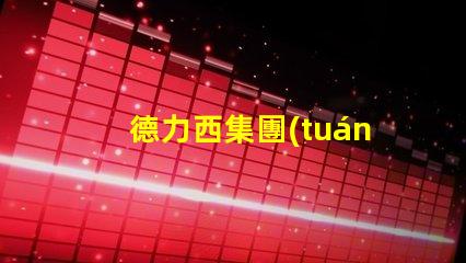 德力西集團(tuán)有限公司探索卓越的電氣解決方案與創(chuàng)新