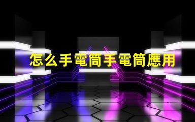 怎么手電筒手電筒應用指南