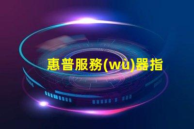 惠普服務(wù)器指示燈故障排查中的重要信號(hào)解析