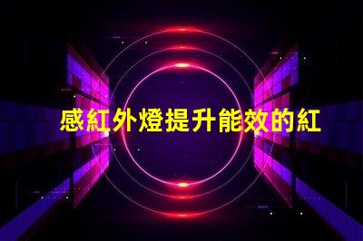 感紅外燈提升能效的紅外燈應(yīng)用探索