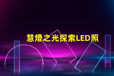 慧燈之光探索LED照明技術(shù)的未來潛力