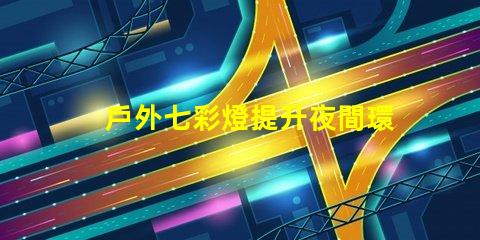戶外七彩燈提升夜間環(huán)境的魅力與安全