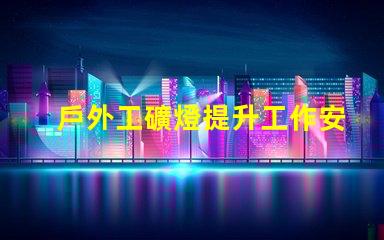 戶外工礦燈提升工作安全性的照明解決方案