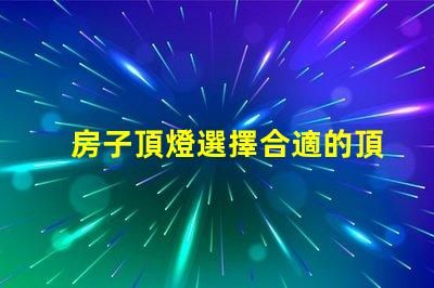 房子頂燈選擇合適的頂燈對家居氛圍的影響