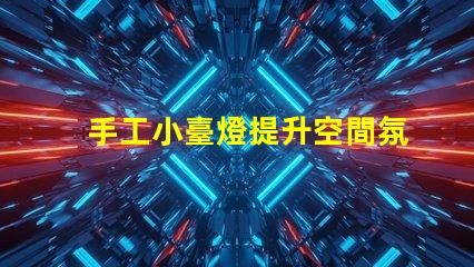 手工小臺燈提升空間氛圍的完美選擇,您準(zhǔn)備好了嗎