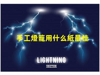 手工燈籠用什么紙最佳紙張選擇與制作技巧揭秘