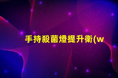 手持殺菌燈提升衛(wèi)生安全的便攜解決方案