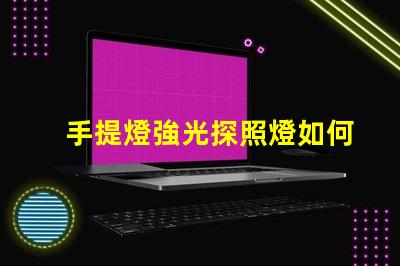 手提燈強光探照燈如何選擇高效能的強光探照燈