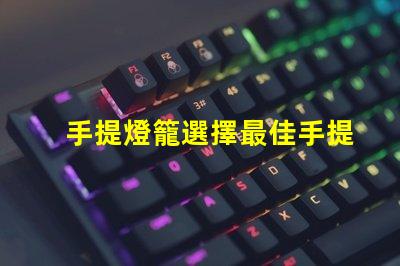 手提燈籠選擇最佳手提燈籠的五大秘訣