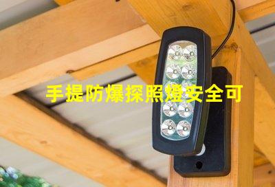 手提防爆探照燈安全可靠的照明解決方案,你準(zhǔn)備好了嗎
