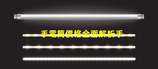 手電筒價格全面解析手電筒市場定價趨勢