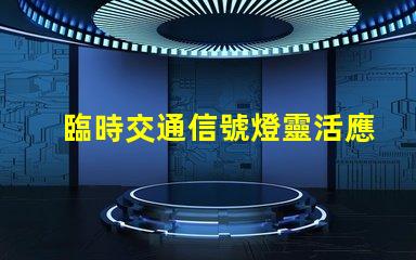 臨時交通信號燈靈活應(yīng)對交通變化的智能解決方案