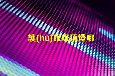 護(hù)眼吸頂燈哪個(gè)牌子更好專業(yè)品牌的選擇指南