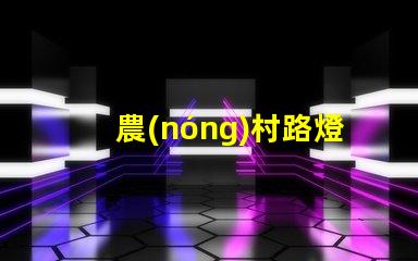 農(nóng)村路燈提升鄉(xiāng)村安全與美觀的照明解決方案