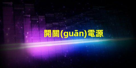 開關(guān)電源高效能電源解決方案的關(guān)鍵