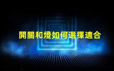 開關和燈如何選擇適合的開關與燈組合