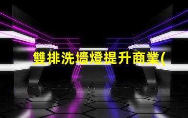 雙排洗墻燈提升商業(yè)空間氛圍的照明解決方案