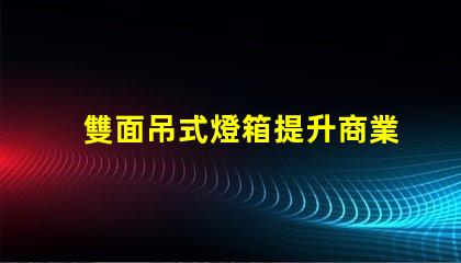 雙面吊式燈箱提升商業(yè)空間吸引力的照明解決方案