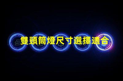 雙頭筒燈尺寸選擇適合您空間的完美尺寸指南