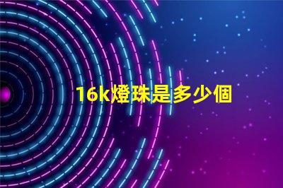 16k燈珠是多少個